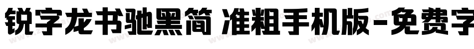 锐字龙书驰黑简 准粗手机版字体转换